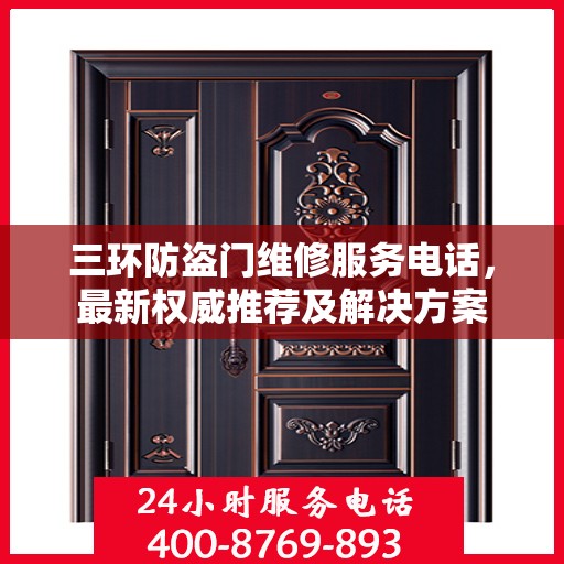 三环防盗门维修服务电话，最新权威推荐及解决方案