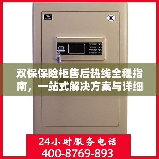 双保保险柜售后热线全程指南，一站式解决方案与详细攻略