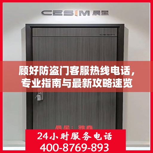 顾好防盗门客服热线电话，专业指南与最新攻略速览