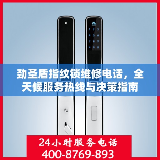 劲圣盾指纹锁维修电话，全天候服务热线与决策指南