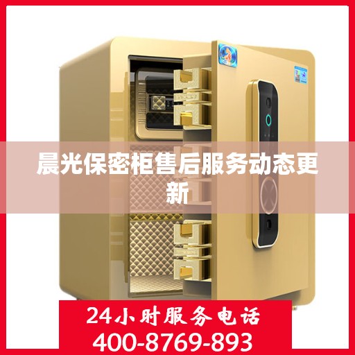 晨光保密柜售后服务动态更新