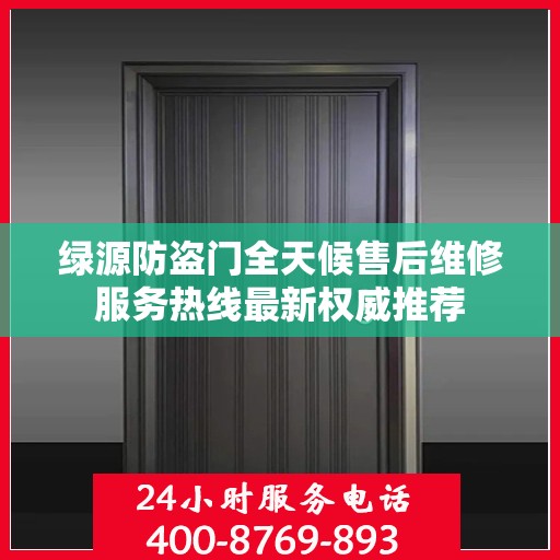 绿源防盗门全天候售后维修服务热线最新权威推荐