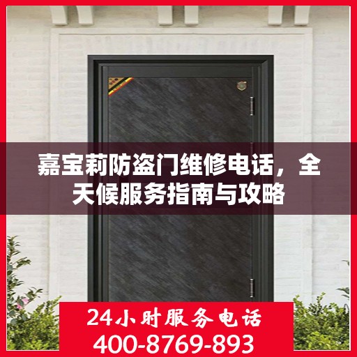 嘉宝莉防盗门维修电话，全天候服务指南与攻略