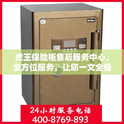 虎王保险柜售后服务中心，全方位服务，让您一文全懂！