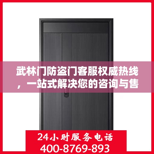 武林门防盗门客服权威热线，一站式解决您的咨询与售后需求