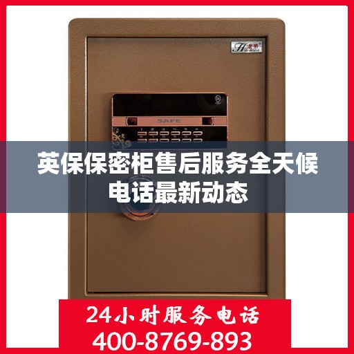 英保保密柜售后服务全天候电话最新动态