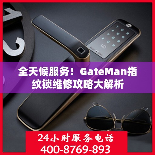 全天候服务！GateMan指纹锁维修攻略大解析