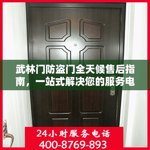 武林门防盗门全天候售后指南，一站式解决您的服务电话需求