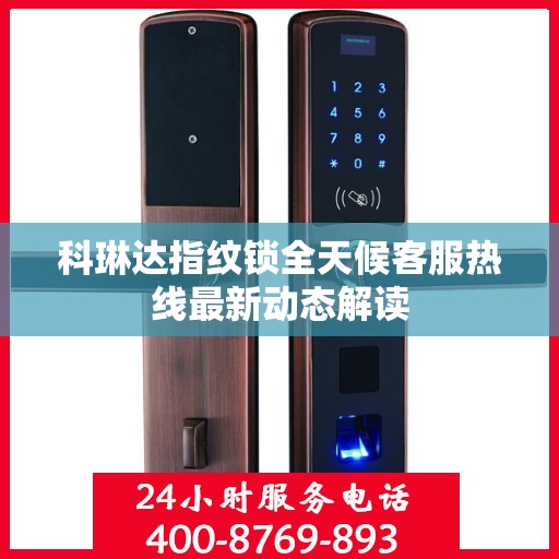 科琳达指纹锁全天候客服热线最新动态解读