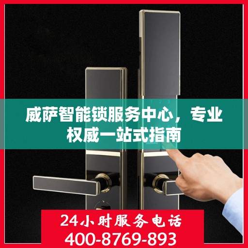 威萨智能锁服务中心，专业权威一站式指南