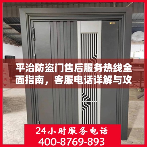 平治防盗门售后服务热线全面指南，客服电话详解与攻略