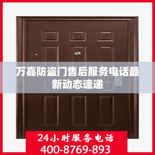 万嘉防盗门售后服务电话最新动态速递