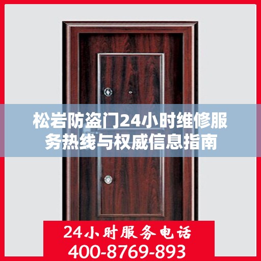 松岩防盗门24小时维修服务热线与权威信息指南