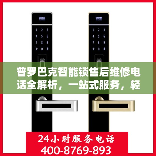 普罗巴克智能锁售后维修电话全解析，一站式服务，轻松解决您的维修难题