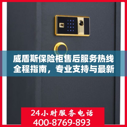 威盾斯保险柜售后服务热线全程指南，专业支持与最新售后攻略