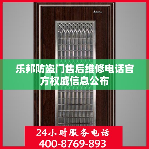 乐邦防盗门售后维修电话官方权威信息公布