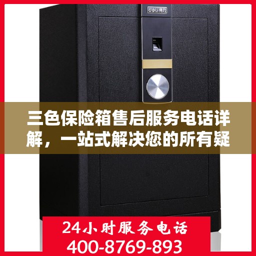 三色保险箱售后服务电话详解，一站式解决您的所有疑问