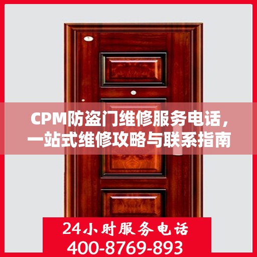 CPM防盗门维修服务电话，一站式维修攻略与联系指南
