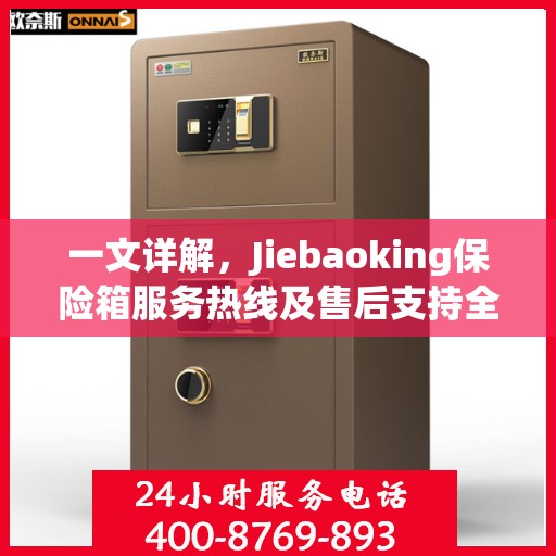一文详解，Jiebaoking保险箱服务热线及售后支持全攻略