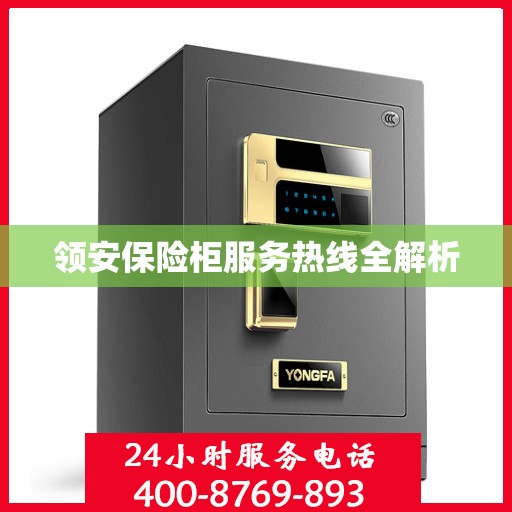 领安保险柜服务热线全解析