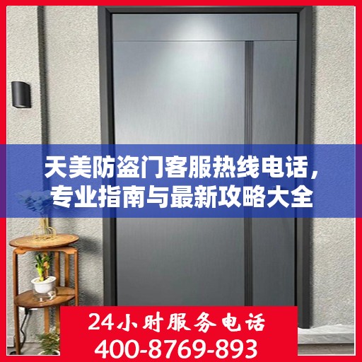 天美防盗门客服热线电话，专业指南与最新攻略大全