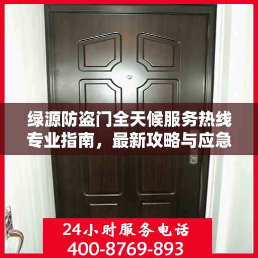 绿源防盗门全天候服务热线专业指南，最新攻略与应急支持