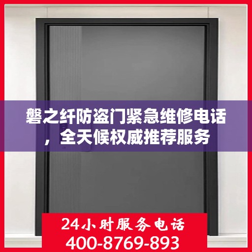 磐之纤防盗门紧急维修电话，全天候权威推荐服务