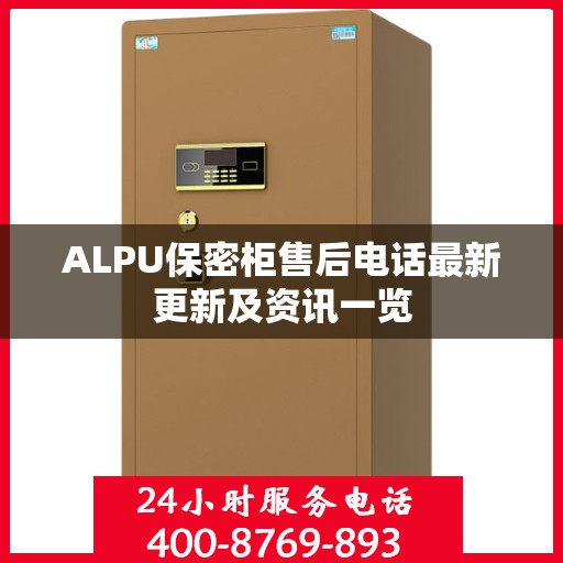 ALPU保密柜售后电话最新更新及资讯一览