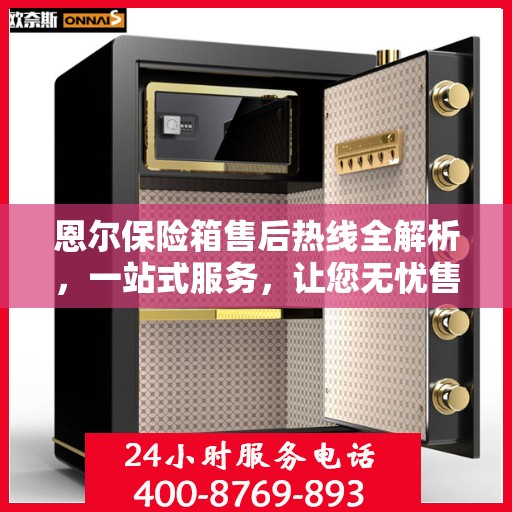 恩尔保险箱售后热线全解析，一站式服务，让您无忧售后！