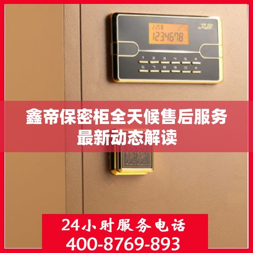 鑫帝保密柜全天候售后服务最新动态解读