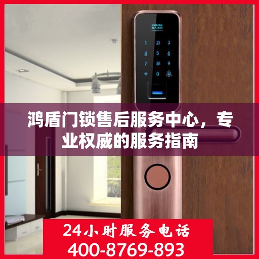 鸿盾门锁售后服务中心，专业权威的服务指南
