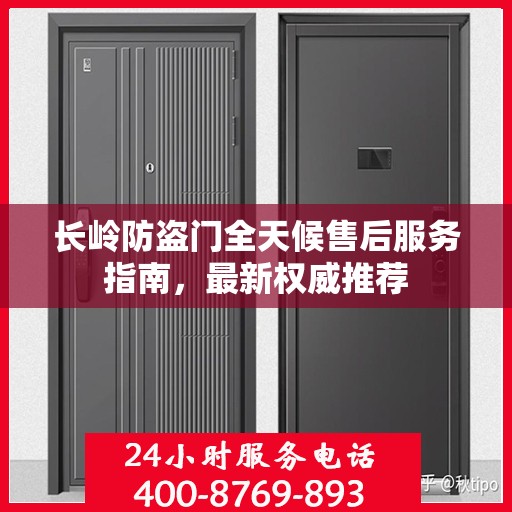长岭防盗门全天候售后服务指南，最新权威推荐
