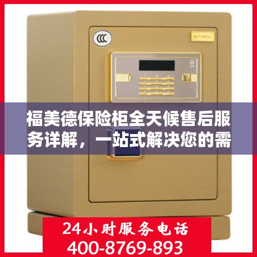 福美德保险柜全天候售后服务详解，一站式解决您的需求