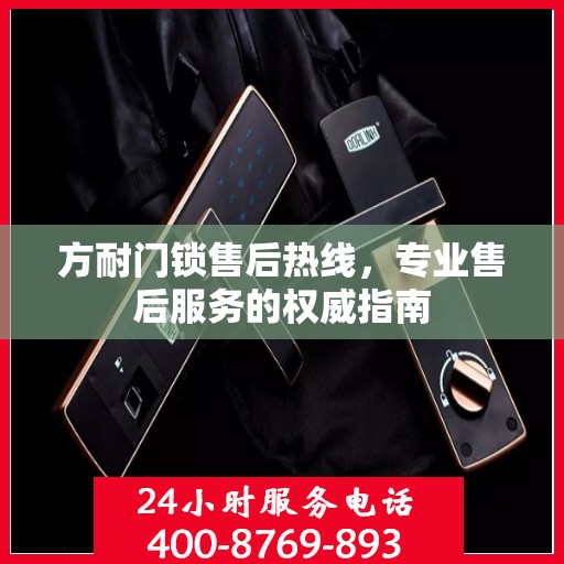 方耐门锁售后热线，专业售后服务的权威指南