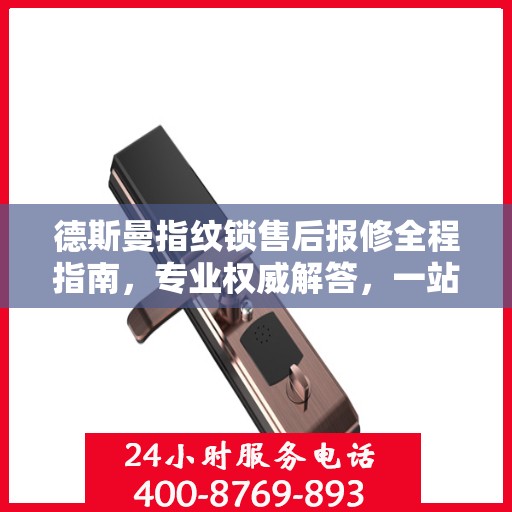 德斯曼指纹锁售后报修全程指南，专业权威解答，一站式解决您的维修烦恼！