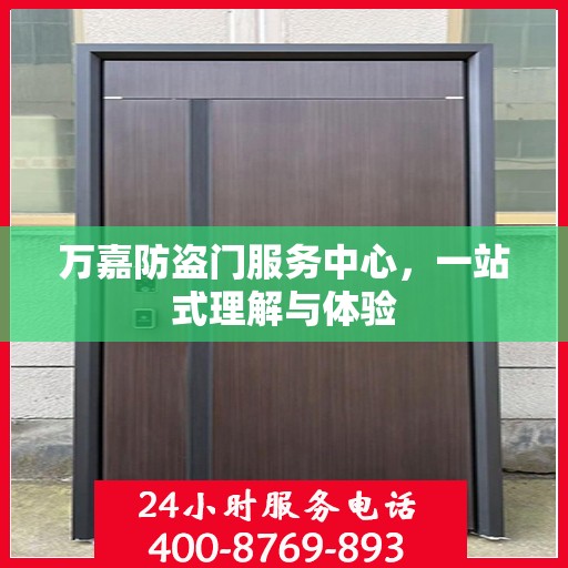 万嘉防盗门服务中心，一站式理解与体验