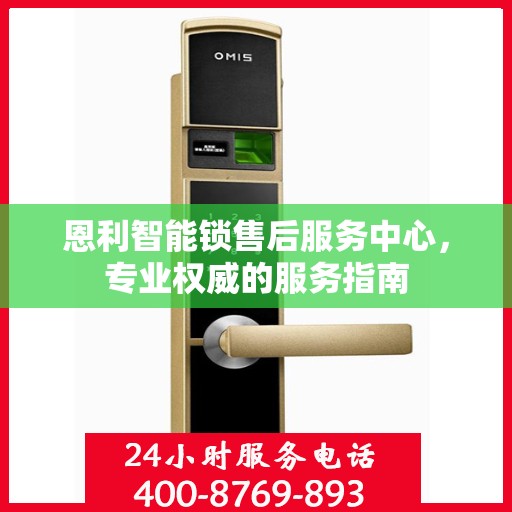 恩利智能锁售后服务中心，专业权威的服务指南