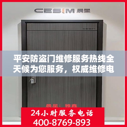 平安防盗门维修服务热线全天候为您服务，权威维修电话信息一览