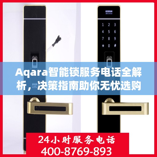 Aqara智能锁服务电话全解析，决策指南助你无忧选购
