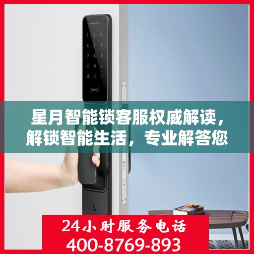 星月智能锁客服权威解读，解锁智能生活，专业解答您的疑惑