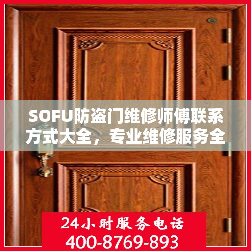 SOFU防盗门维修师傅联系方式大全，专业维修服务全面攻略