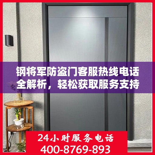 钢将军防盗门客服热线电话全解析，轻松获取服务支持