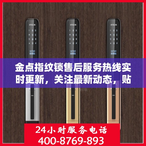 金点指纹锁售后服务热线实时更新，关注最新动态，贴心服务触手可及