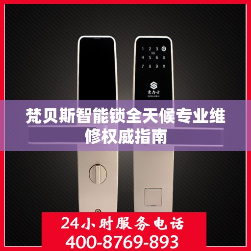 梵贝斯智能锁全天候专业维修权威指南