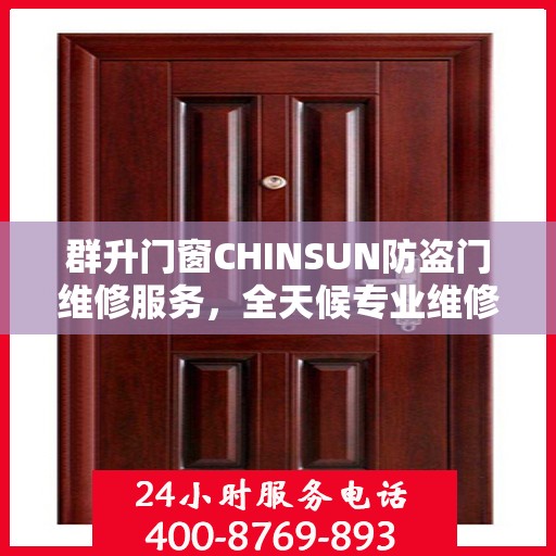 群升门窗CHINSUN防盗门维修服务，全天候专业维修电话权威推荐