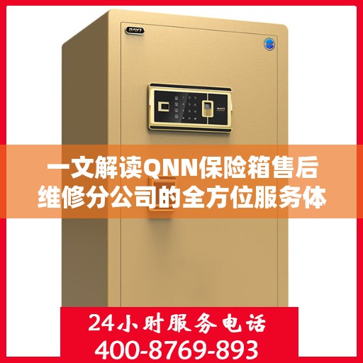 一文解读QNN保险箱售后维修分公司的全方位服务体验