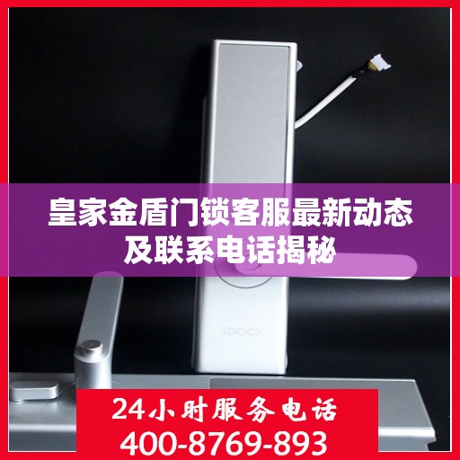 皇家金盾门锁客服最新动态及联系电话揭秘