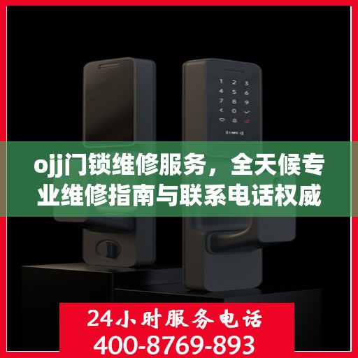 ojj门锁维修服务，全天候专业维修指南与联系电话权威发布