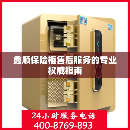 鑫顺保险柜售后服务的专业权威指南