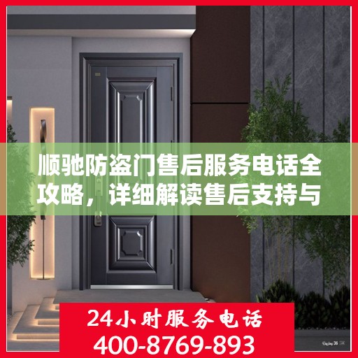 顺驰防盗门售后服务电话全攻略，详细解读售后支持与服务保障